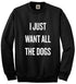 I Just Want all the Dogs || Unisex Crewneck Sweatshirt